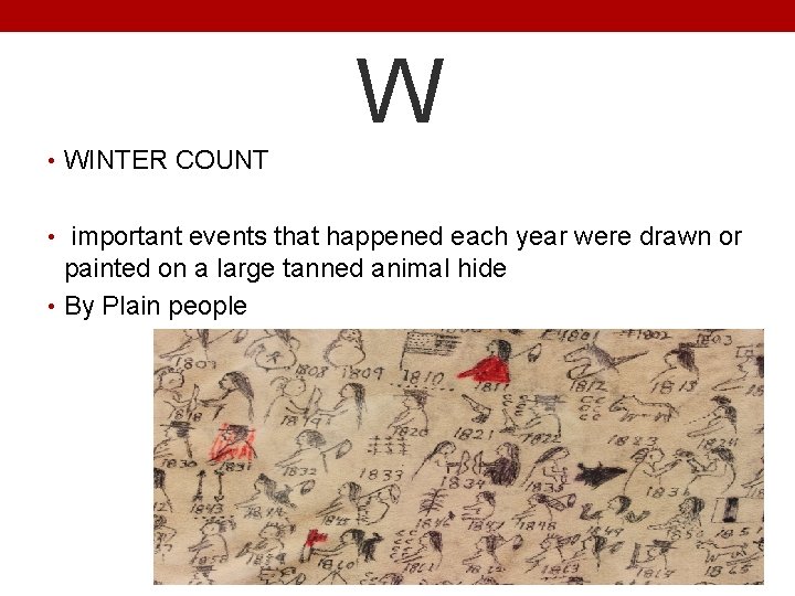 W • WINTER COUNT • important events that happened each year were drawn or