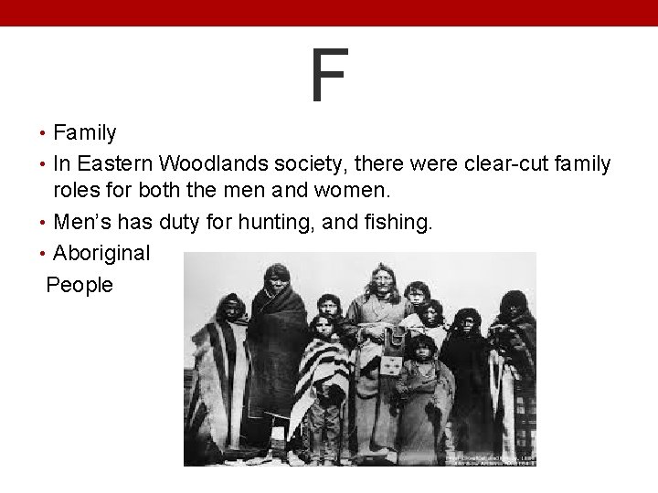 F • Family • In Eastern Woodlands society, there were clear-cut family roles for