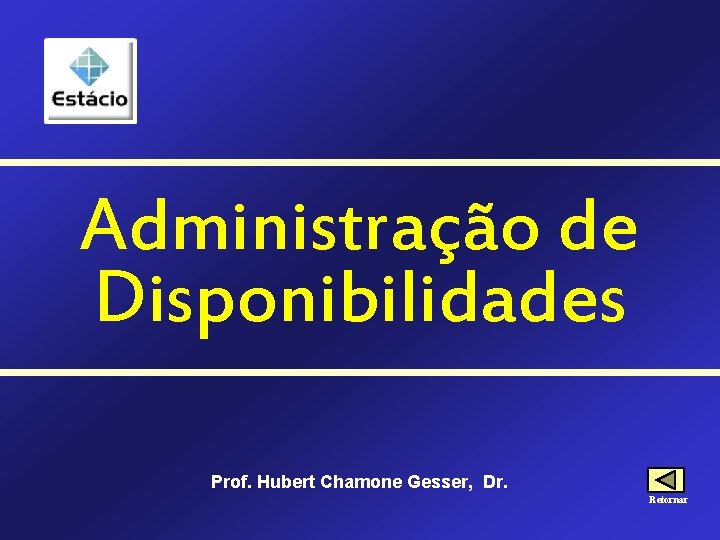 Administração de Disponibilidades Prof. Hubert Chamone Gesser, Dr. Retornar 