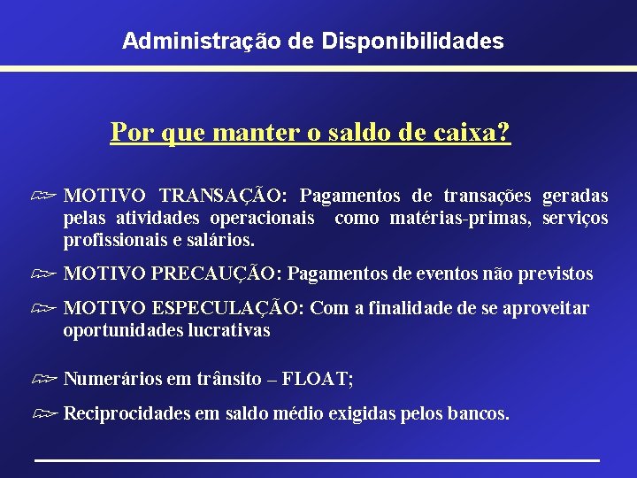 Administração de Disponibilidades Por que manter o saldo de caixa? MOTIVO TRANSAÇÃO: Pagamentos de