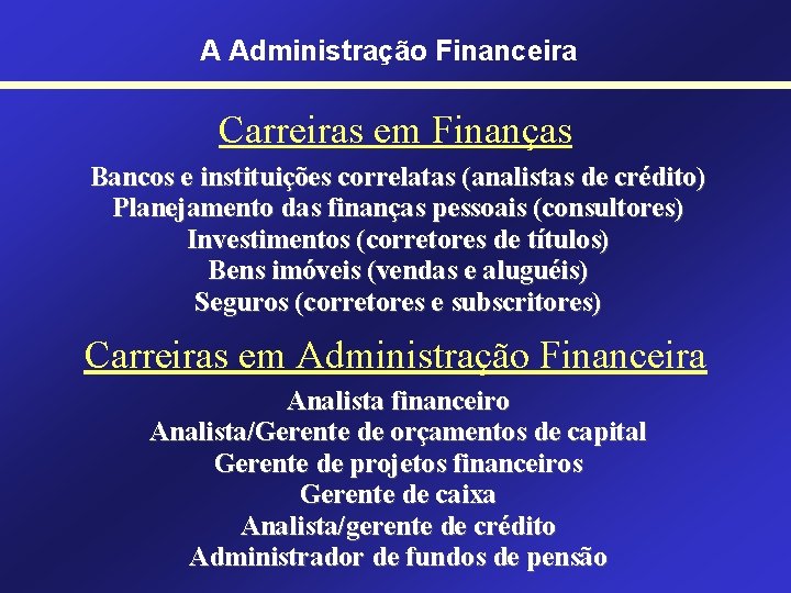 A Administração Financeira Carreiras em Finanças Bancos e instituições correlatas (analistas de crédito) Planejamento