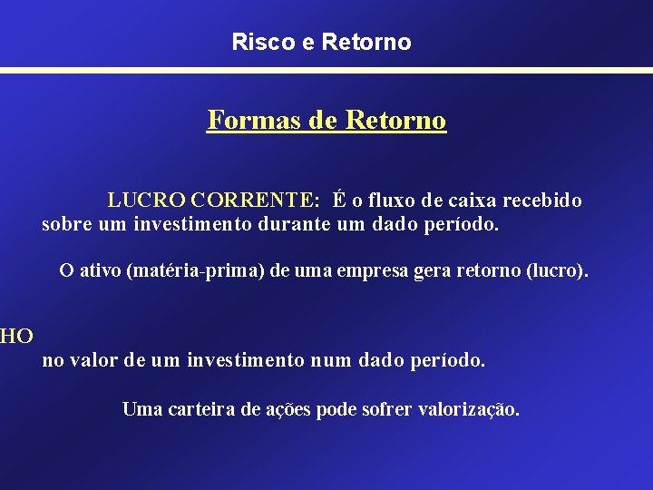 HO Risco e Retorno Formas de Retorno LUCRO CORRENTE: É o fluxo de caixa