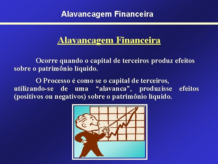 Alavancagem Financeira Ocorre quando o capital de terceiros produz efeitos sobre o patrimônio líquido.