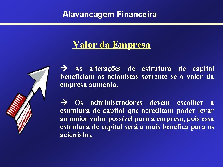 Alavancagem Financeira Valor da Empresa As alterações de estrutura de capital beneficiam os acionistas