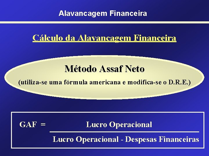 Alavancagem Financeira Cálculo da Alavancagem Financeira Método Assaf Neto (utiliza-se uma fórmula americana e