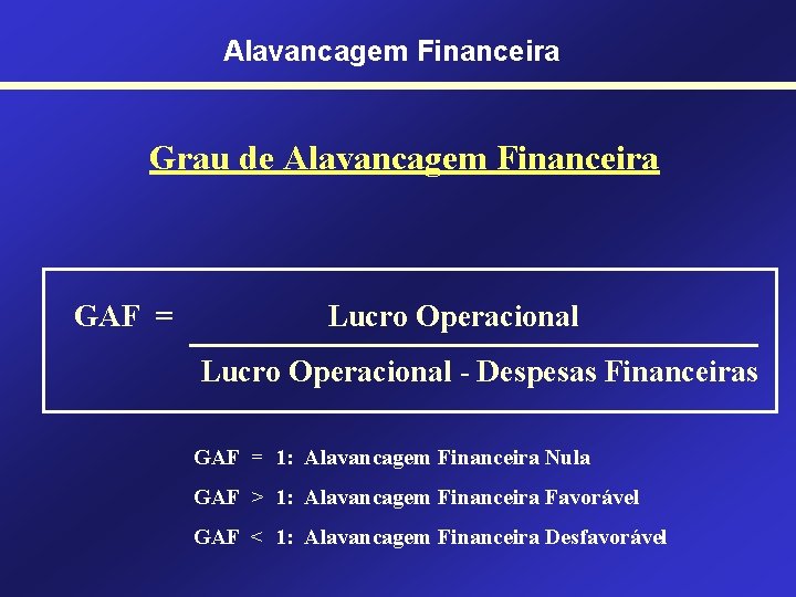 Alavancagem Financeira Grau de Alavancagem Financeira GAF = Lucro Operacional - Despesas Financeiras GAF