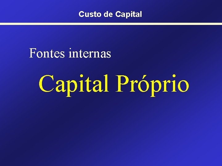 Custo de Capital Fontes internas Capital Próprio 