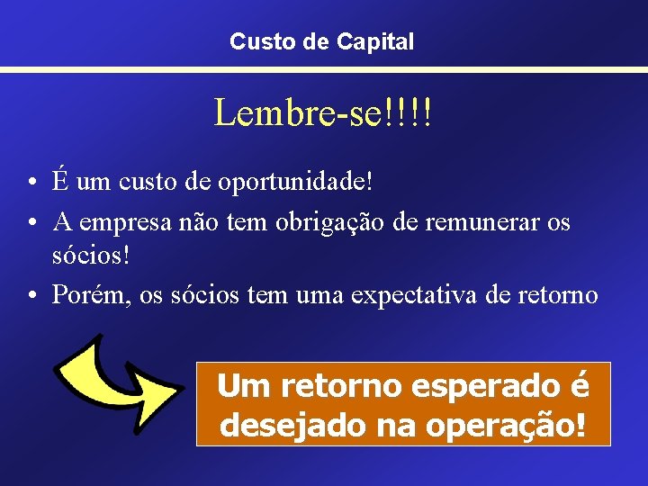 Custo de Capital Lembre-se!!!! • É um custo de oportunidade! • A empresa não