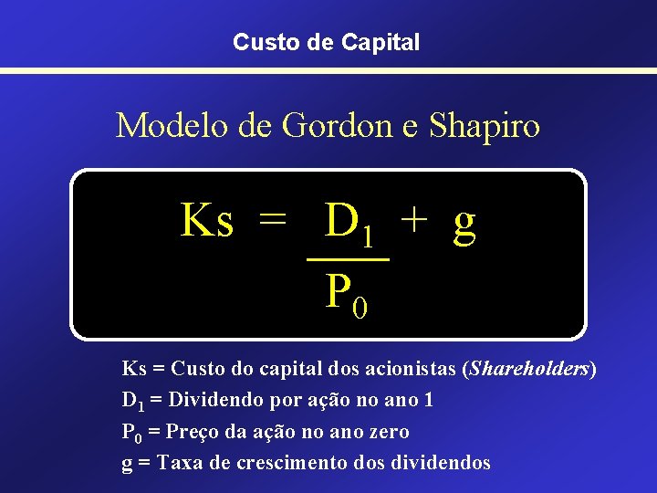 Custo de Capital Modelo de Gordon e Shapiro Ks = D 1 + g