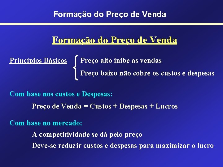 Formação do Preço de Venda Princípios Básicos Preço alto inibe as vendas Preço baixo