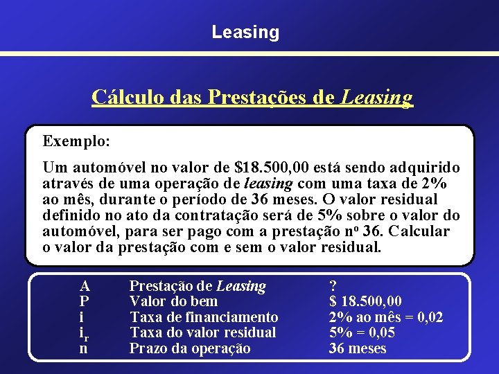 Leasing Cálculo das Prestações de Leasing Exemplo: Um automóvel no valor de $18. 500,