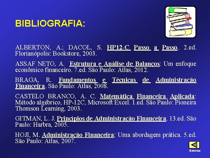 BIBLIOGRAFIA: ALBERTON, A. ; DACOL, S. HP 12 -C Passo a Passo. 2. ed.