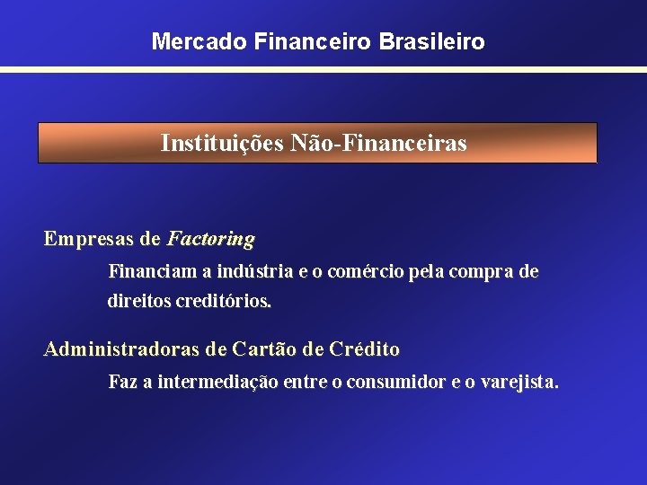 Mercado Financeiro Brasileiro Instituições Não-Financeiras Empresas de Factoring Financiam a indústria e o comércio