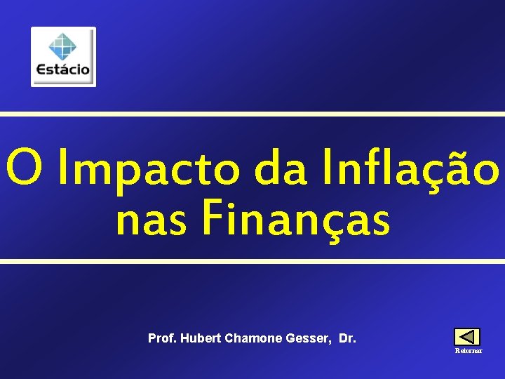 O Impacto da Inflação nas Finanças Prof. Hubert Chamone Gesser, Dr. Retornar 