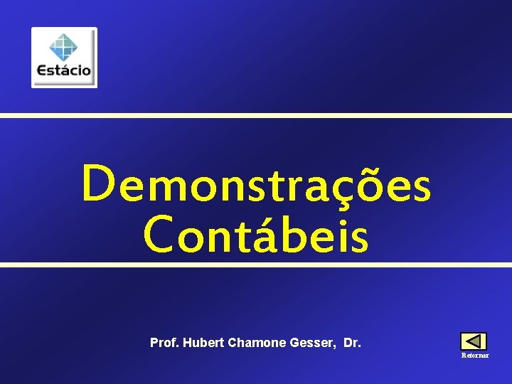 Demonstrações Contábeis Prof. Hubert Chamone Gesser, Dr. Retornar 