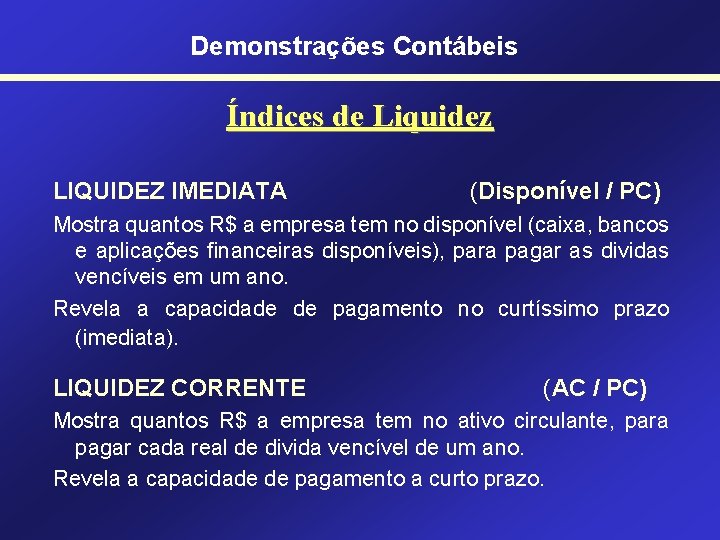 Demonstrações Contábeis Índices de Liquidez LIQUIDEZ IMEDIATA (Disponível / PC) Mostra quantos R$ a