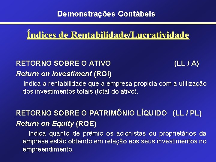 Demonstrações Contábeis Índices de Rentabilidade/Lucratividade RETORNO SOBRE O ATIVO Return on Investiment (ROI) (LL