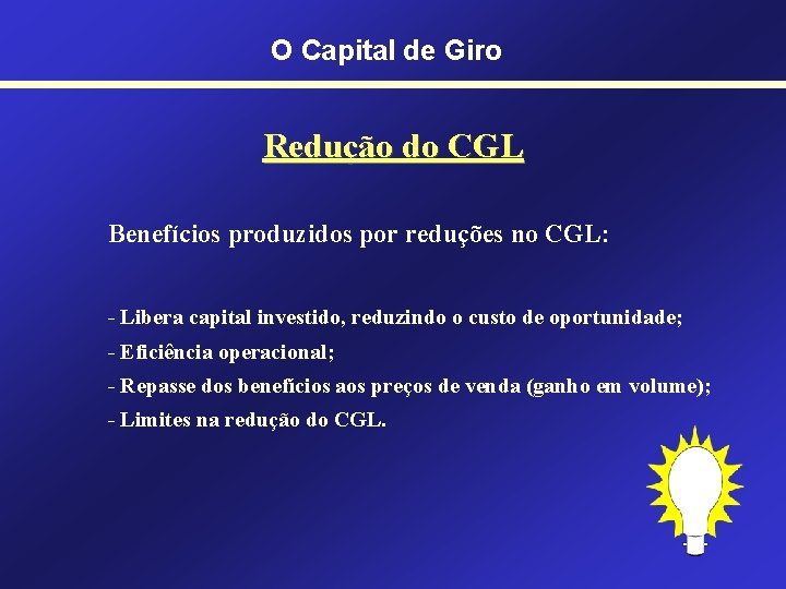 O Capital de Giro Redução do CGL Benefícios produzidos por reduções no CGL: -