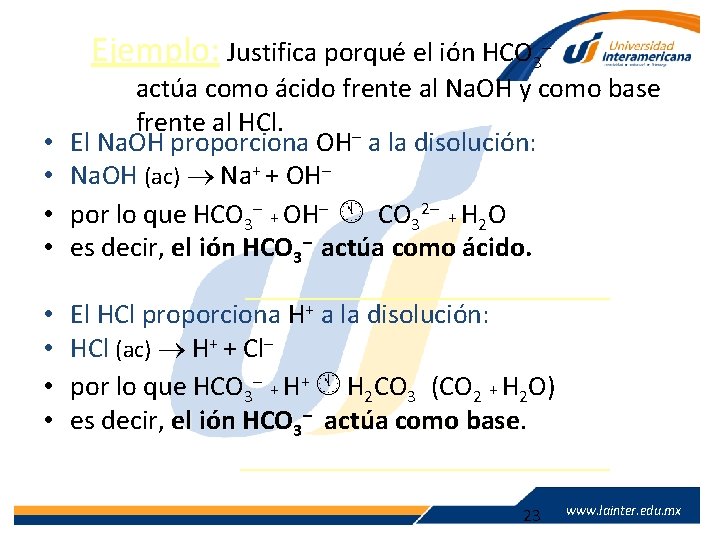 Ejemplo: Justifica porqué el ión HCO 3– • • actúa como ácido frente al