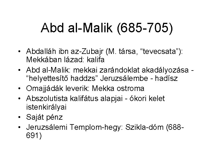 Abd al-Malik (685 -705) • Abdalláh ibn az-Zubajr (M. társa, “tevecsata”): Mekkában lázad: kalifa