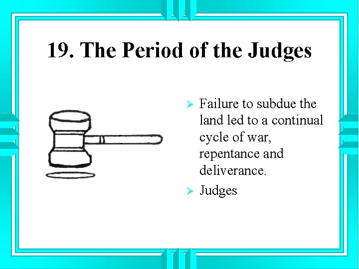 19. The Period of the Judges Ø Ø Failure to subdue the land led