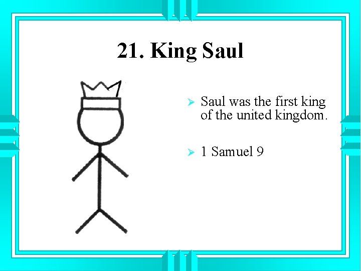 21. King Saul Ø Saul was the first king of the united kingdom. Ø