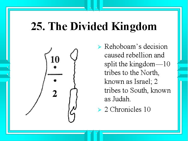 25. The Divided Kingdom Ø Ø Rehoboam’s decision caused rebellion and split the kingdom—