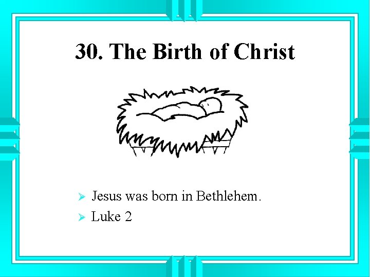 30. The Birth of Christ Ø Ø Jesus was born in Bethlehem. Luke 2