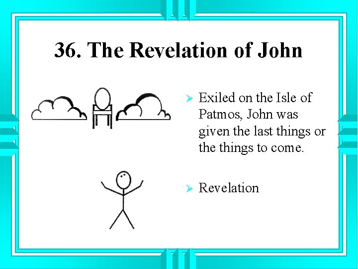 36. The Revelation of John Ø Exiled on the Isle of Patmos, John was