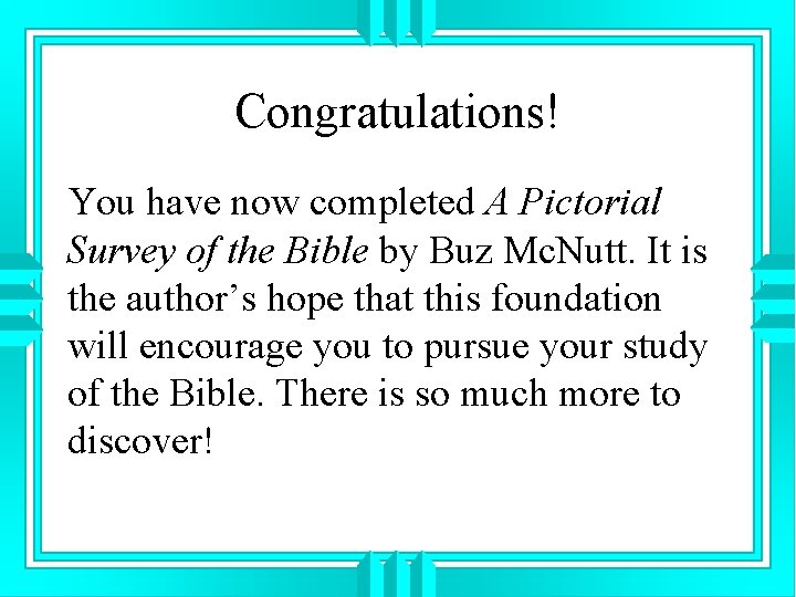 Congratulations! You have now completed A Pictorial Survey of the Bible by Buz Mc.