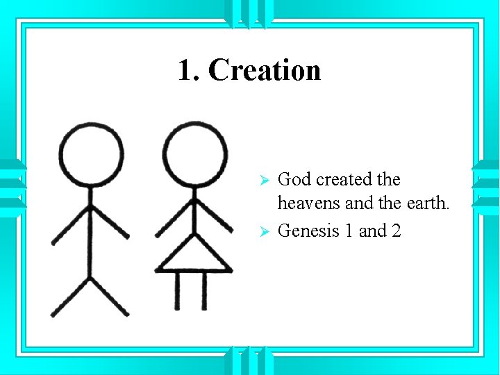 1. Creation Ø Ø God created the heavens and the earth. Genesis 1 and