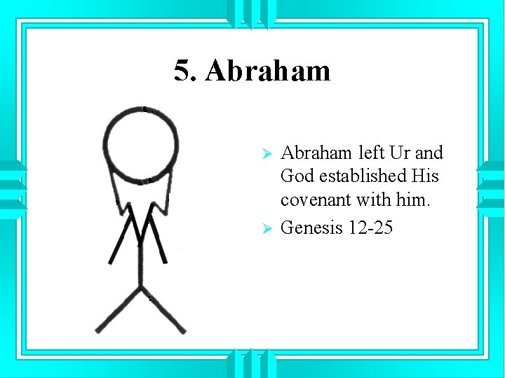 5. Abraham Ø Ø Abraham left Ur and God established His covenant with him.
