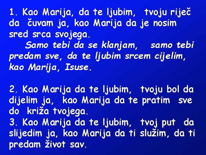 1. Kao Marija, da te ljubim, tvoju riječ da čuvam ja, kao Marija da