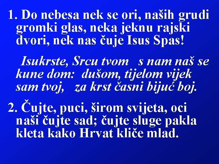 1. Do nebesa nek se ori, naših grudi gromki glas, neka jeknu rajski dvori,