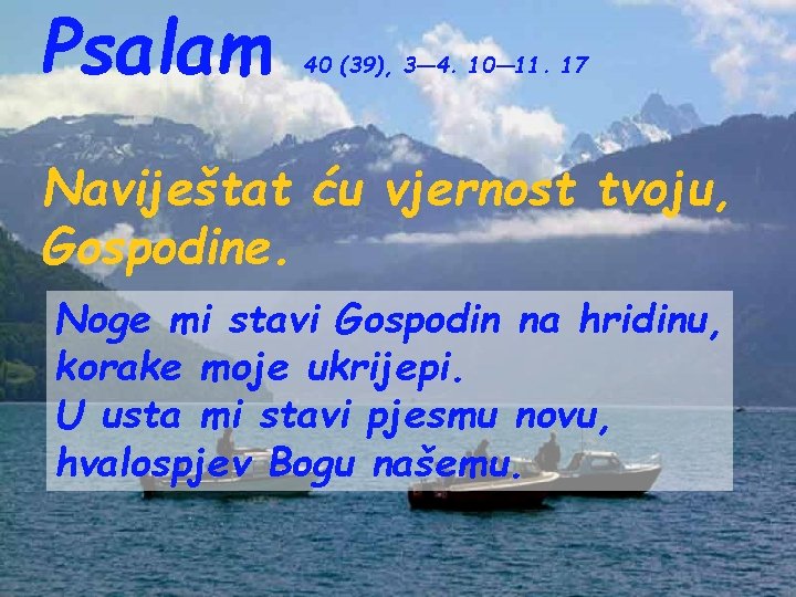 Psalam 40 (39), 3— 4. 10— 11. 17 Naviještat ću vjernost tvoju, Gospodine. Noge