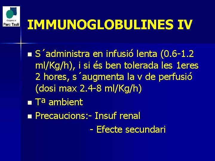 IMMUNOGLOBULINES IV S´administra en infusió lenta (0. 6 -1. 2 ml/Kg/h), i si és