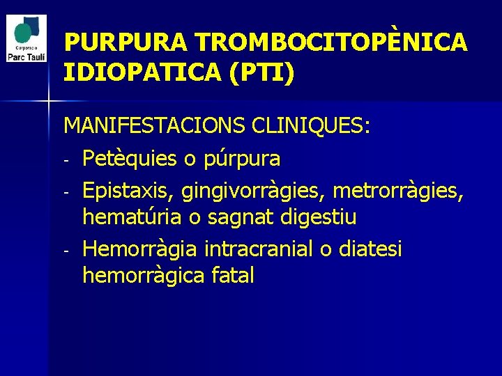 PURPURA TROMBOCITOPÈNICA IDIOPATICA (PTI) MANIFESTACIONS CLINIQUES: - Petèquies o púrpura - Epistaxis, gingivorràgies, metrorràgies,