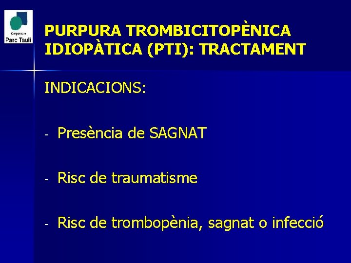 PURPURA TROMBICITOPÈNICA IDIOPÀTICA (PTI): TRACTAMENT INDICACIONS: - Presència de SAGNAT - Risc de traumatisme