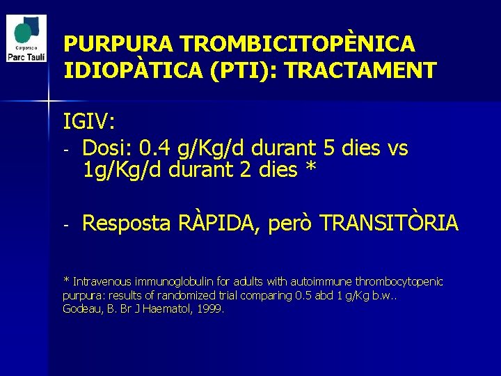 PURPURA TROMBICITOPÈNICA IDIOPÀTICA (PTI): TRACTAMENT IGIV: - Dosi: 0. 4 g/Kg/d durant 5 dies