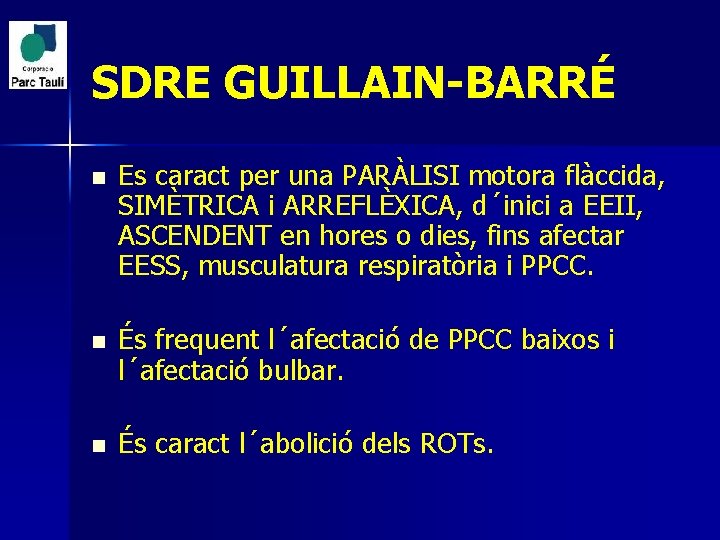 SDRE GUILLAIN-BARRÉ n Es caract per una PARÀLISI motora flàccida, SIMÈTRICA i ARREFLÈXICA, d´inici