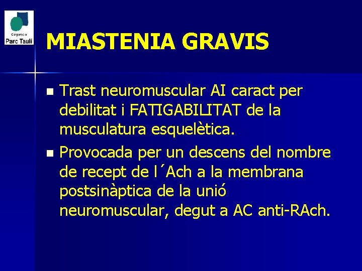 MIASTENIA GRAVIS Trast neuromuscular AI caract per debilitat i FATIGABILITAT de la musculatura esquelètica.