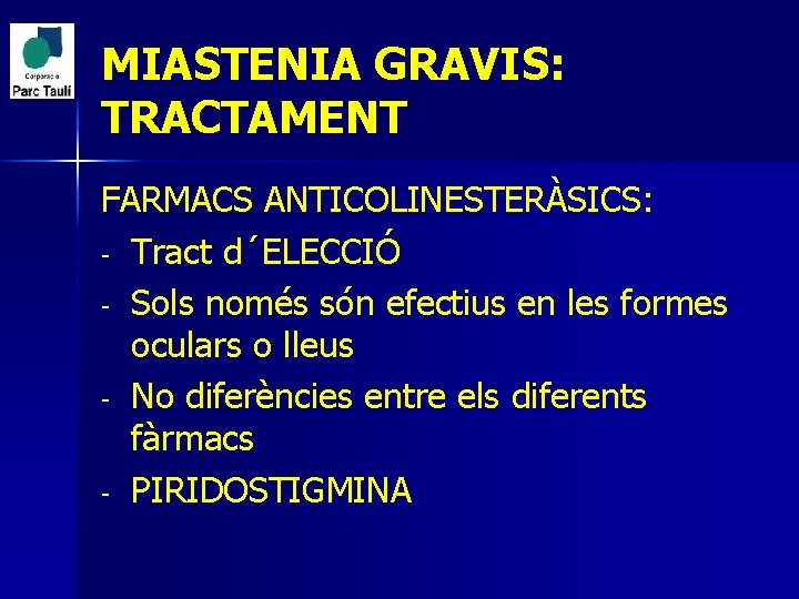 MIASTENIA GRAVIS: TRACTAMENT FARMACS ANTICOLINESTERÀSICS: - Tract d´ELECCIÓ - Sols només són efectius en