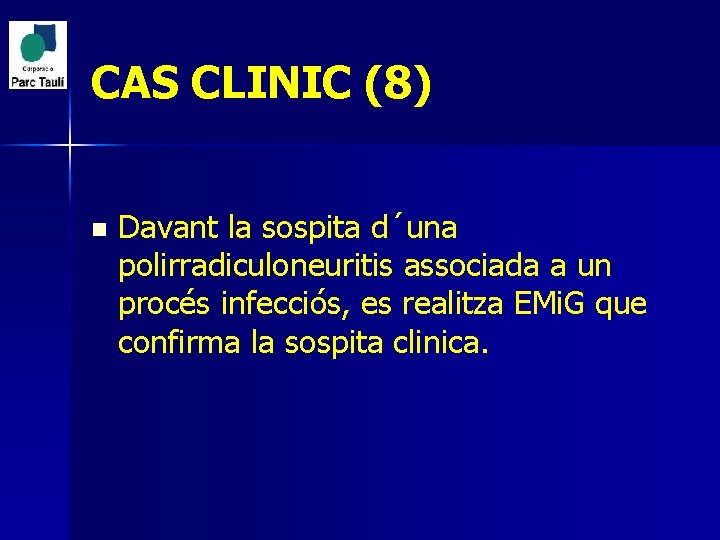 CAS CLINIC (8) n Davant la sospita d´una polirradiculoneuritis associada a un procés infecciós,