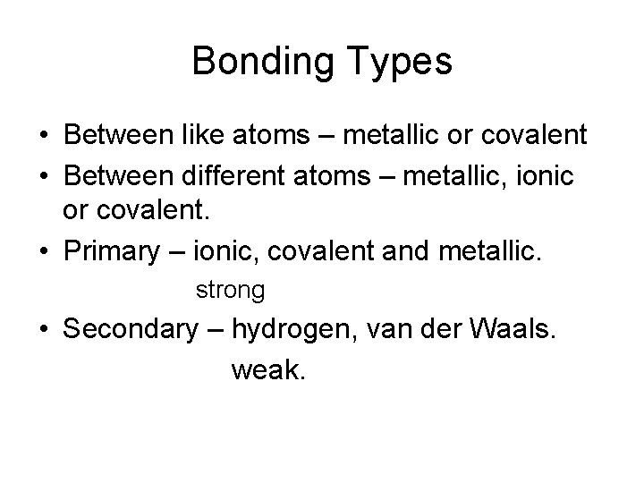 Bonding Types • Between like atoms – metallic or covalent • Between different atoms