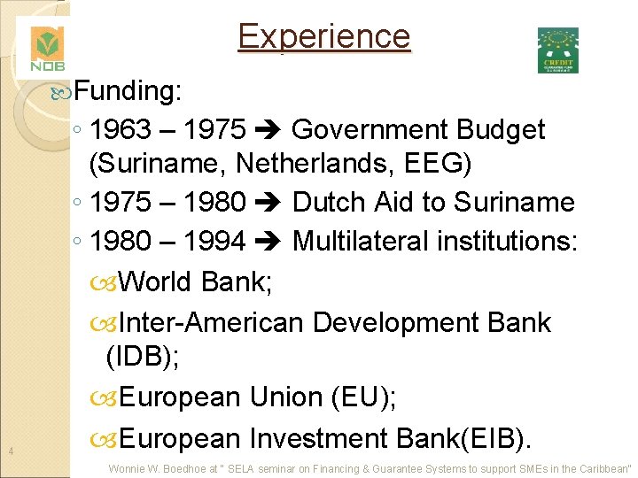 Experience Funding: 4 ◦ 1963 – 1975 Government Budget (Suriname, Netherlands, EEG) ◦ 1975