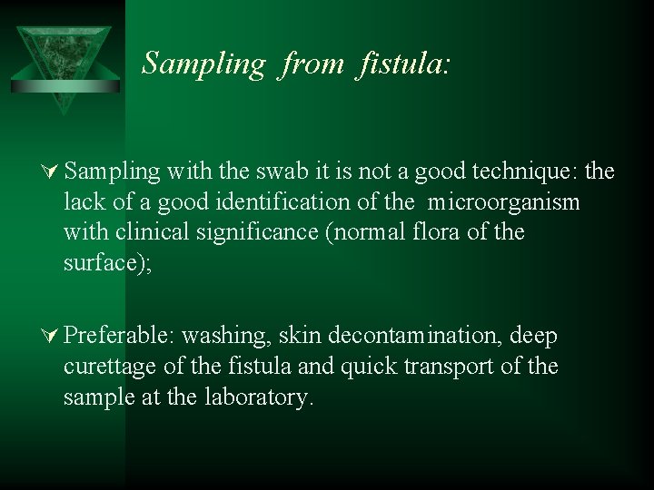 Sampling from fistula: Ú Sampling with the swab it is not a good technique: