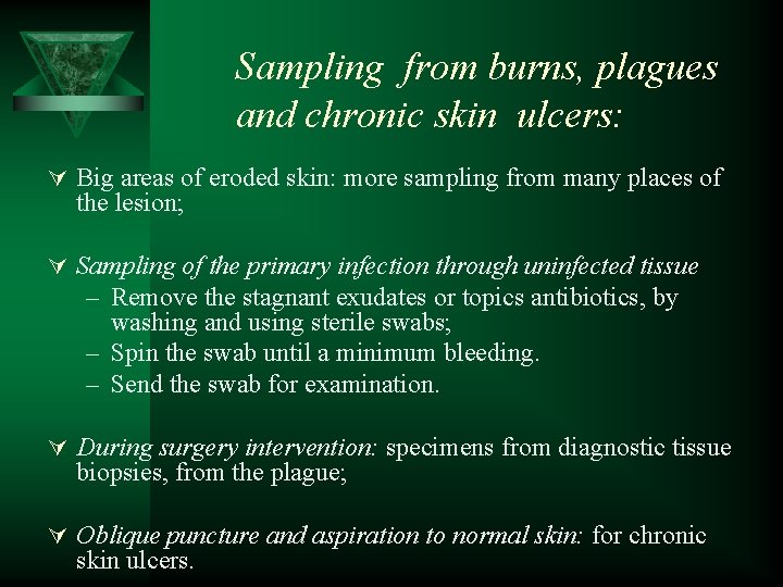 Sampling from burns, plagues and chronic skin ulcers: Ú Big areas of eroded skin: