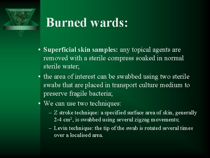 Burned wards: • Superficial skin samples: any topical agents are removed with a sterile