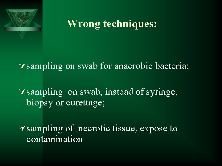Wrong techniques: Ú sampling on swab for anaerobic bacteria; Ú sampling on swab, instead