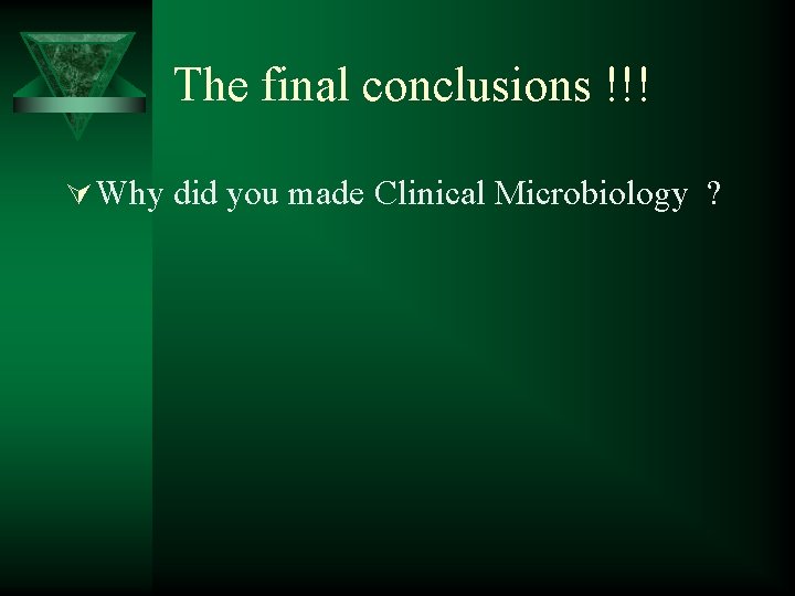 The final conclusions !!! Ú Why did you made Clinical Microbiology ? 